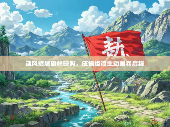 迎风招展旗帜映照，成语组词生动画卷启程