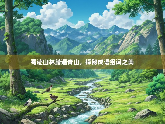 寄迹山林踏遍青山，探秘成语组词之美