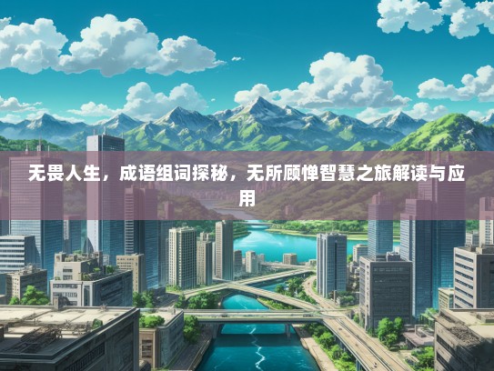 无畏人生，成语组词探秘，无所顾惮智慧之旅解读与应用