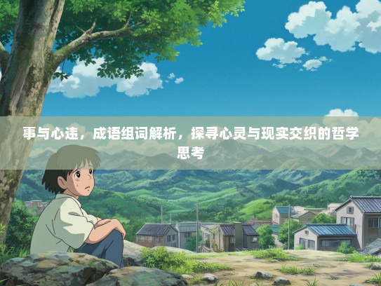 事与心违，成语组词解析，探寻心灵与现实交织的哲学思考