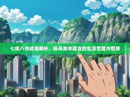 七损八伤成语解析，探寻其中蕴含的生活哲理与智慧