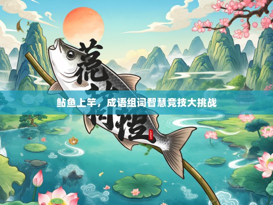 鲇鱼上竿，成语组词智慧竞技大挑战