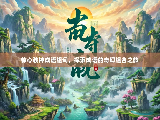 惊心骇神成语组词，探索成语的奇幻组合之旅