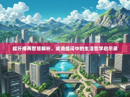 掂斤播两智慧解析，成语组词中的生活哲学启示录
