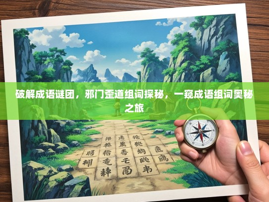 破解成语谜团，邪门歪道组词探秘，一窥成语组词奥秘之旅
