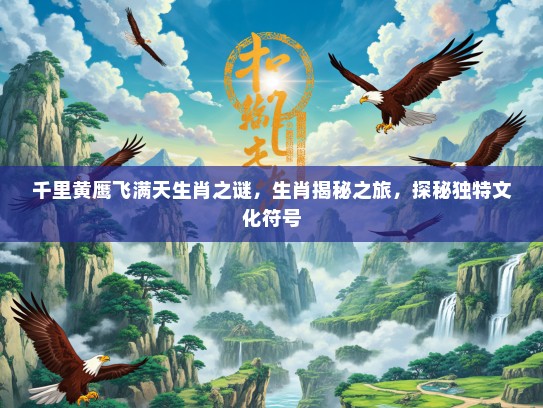 千里黄鹰飞满天生肖之谜,生肖揭秘之旅,探秘独特文化符号 千里黄鹰飞满天生肖之谜,生肖揭秘之旅,探秘独特文化符号