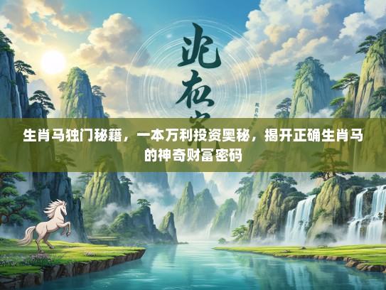 生肖马独门秘籍，一本万利投资奥秘，揭开正确生肖马的神奇财富密码