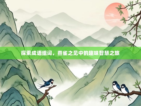 探索成语组词，燕雀之见中的趣味智慧之旅