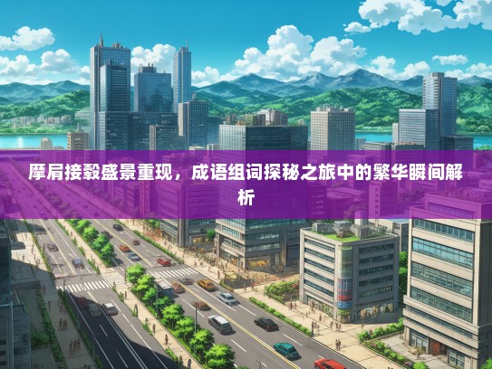 摩肩接毂盛景重现，成语组词探秘之旅中的繁华瞬间解析